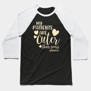 My Patients Are Cuter Than Yours Pediatrics PEDS Nurse Baseball T-Shirt